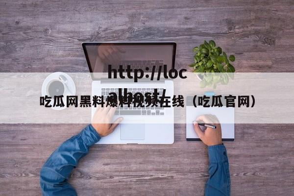 吃瓜网黑料爆料视频在线(吃瓜官网)